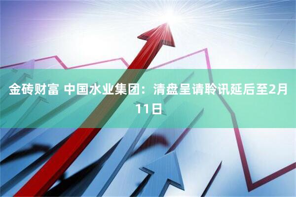 金砖财富 中国水业集团：清盘呈请聆讯延后至2月11日